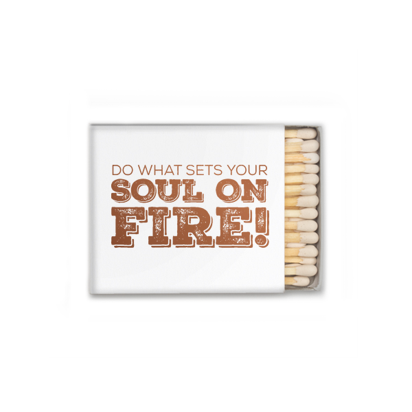 Do What Sets Your Soul On Fire Matches